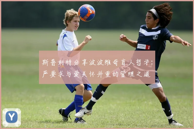斯普利特分享波波维奇育人哲学：严要求与爱关怀并重的管理之道